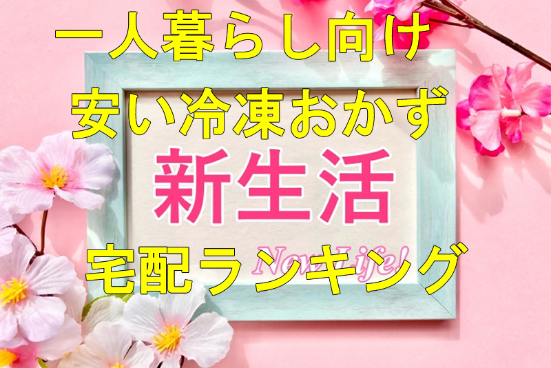 冷凍おかずを一人暮らしの家族に宅配してくれる安いとこランキング